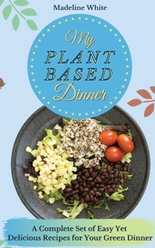 Hardcover My Plant-Based Dinner: A Complete Set of Easy Yet Delicious Recipes for Your Green Dinner Book