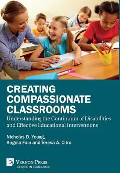 Hardcover Creating Compassionate Classrooms: Understanding the Continuum of Disabilities and Effective Educational Interventions Book