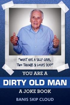You Are a Dirty Old Man: A Joke Book