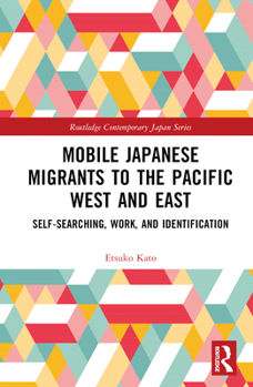 Hardcover Mobile Japanese Migrants to the Pacific West and East: Self-searching, Work, and Identification Book