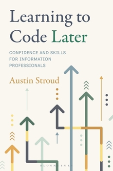Paperback Learning to Code Later: Confidence and Skills for Information Professionals Book