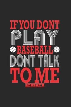 If You Dont Play Baseball Dont Talk To Me 2021: Calendrier De Baseball, Super Annuaire Et Calendrier Pour 2021 Peut �galement �tre Utilis� Comme Un Agenda Ou Un Carnet De Notes.