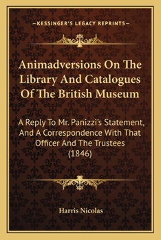 Paperback Animadversions On The Library And Catalogues Of The British Museum: A Reply To Mr. Panizzi's Statement, And A Correspondence With That Officer And The Book