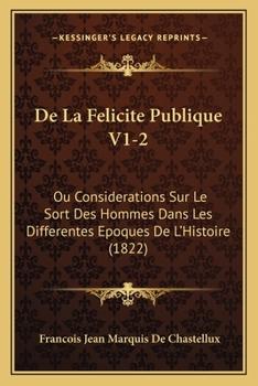 Paperback De La Felicite Publique V1-2: Ou Considerations Sur Le Sort Des Hommes Dans Les Differentes Epoques De L'Histoire (1822) [French] Book
