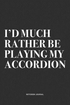 Paperback I'd Much Rather Be Playing My Accordion: A 6x9 Inch Notebook Journal Diary With A Bold Text Font Slogan On A Matte Cover and 120 Blank Lined Pages Mak Book