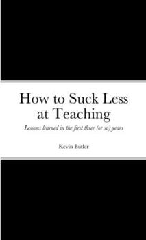 Paperback How to suck less at teaching: Lessons learned in the first three (or so) years Book