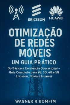 Otimização de Redes Móveis: Um Guia Prático - Do Básico à Excelência Operacional - Guia Completo para 2G, 3G, 4G e 5G - Ericsson, Nokia e Huawei (Portuguese Edition)