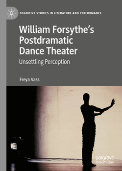 Hardcover William Forsythe's Postdramatic Dance Theater: Unsettling Perception Book