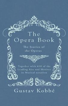 Paperback The Opera Book - The Stories of the Operas, Together with 410 of the Leading Airs and Motives in Musical notation Book