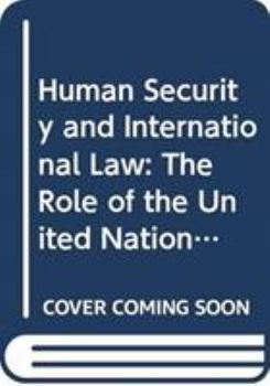 Hardcover Human Security and International Law: The Role of the United Nations Book