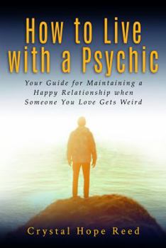 Paperback How to Live with a Psychic: Your Guide for Maintaining a Happy Relationship When Someone You Love Gets Weird Book