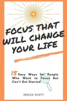 Paperback Focus That Will Change Your Life: 15 Easy Ways for People Who Want to Focus but Can't Get Started Book