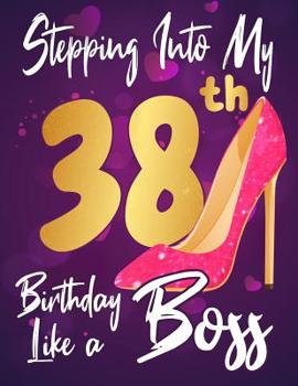 Stepping Into My 38th Birthday Like a Boss: Journal\ notebook, funny gag gift for women, gift for birthday christmas valentine,109 lined journal\notebook(funny gags gifts)
