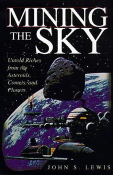 Hardcover Mining the Sky: Untold Riches from the Asteroids, Comets, and Planets Book