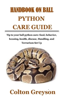 Paperback Handbook on Ball Python Care Guide: Tip to your ball python care: food, behavior, housing, health, disease, Handling, and Terrarium Set Up Book
