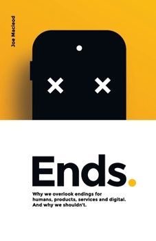 Paperback Ends.: Why we overlook endings for humans, products, services and digital. And why we shouldn't. Book