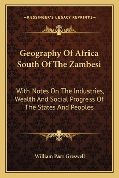 Paperback Geography Of Africa South Of The Zambesi: With Notes On The Industries, Wealth And Social Progress Of The States And Peoples Book