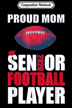 Composition Notebook: Football Player Proud Mom Class of 2020 Journal/Notebook Blank Lined Ruled 6x9 100 Pages