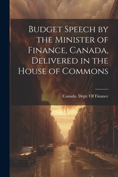 Budget Speech ... by the Minister of Finance, Canada, Delivered in the House of Commons ...