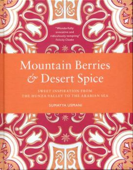 Hardcover Mountain Berries and Desert Spice: Sweet Inspiration from the Hunza Valley to the Arabian Sea Book