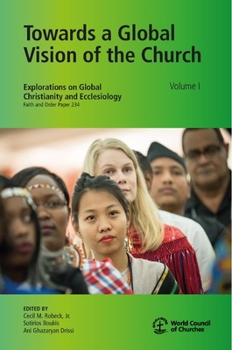 Towards a Global Vision of the Church Volume I: Explorations on Global Christianity and Ecclesiology, Faith and Order Paper 234