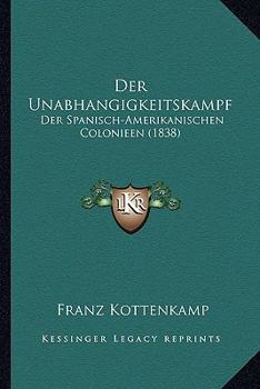 Paperback Der Unabhangigkeitskampf: Der Spanisch-Amerikanischen Colonieen (1838) [German] Book