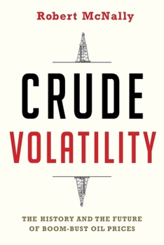 Crude Volatility: The History and the Future of Boom-Bust Oil Prices - Book  of the Center on Global Energy Policy Series