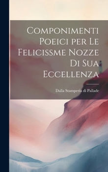 Hardcover Componimenti Poeici per le Felicissme Nozze di sua Eccellenza [Italian] Book