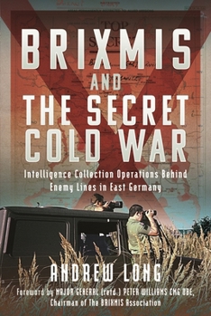 Hardcover The Story of Brixmis and the Secret Cold War: Intelligence Gathering Operations Behind Enemy Lines in East Germany Book