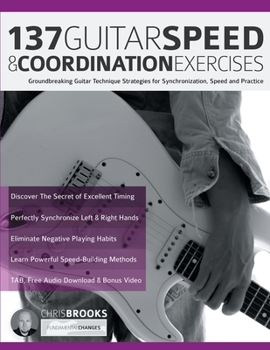 Paperback 137 Guitar Speed & Coordination Exercises: Groundbreaking Guitar Technique Strategies for Synchronization, Speed and Practice Book