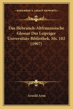 Paperback Das Hebraisch-Altfranzosische Glossar Der Leipziger Universitats-Bibliothek, Ms. 102 (1907) [German] Book