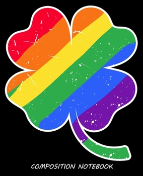 Composition Notebook: St Patricks Day Gay Pride LGBTQ Lesbian Rainbow Flag Clover Composition Notebook 100 College Ruled Pages Journal Diary
