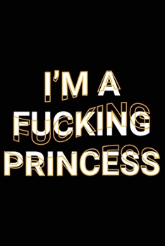 Paperback I'm A Fucking Princess: Funny Aesthetic Saying Be & Pretend What You Want To Be Lined Notebook Gift Book