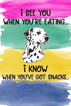 I See You When You're Eating I Know When You've Got Snacks Notebook Journal: 110 Blank Lined Papers - 6x9 Personalized Customized Dalmatian Notebook Journal Gift For Dalmatian Puppy Owners and Lovers