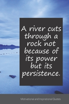 A river cuts through a rock not because of its power but its persistence.: Motivational, Inspirational and Uplifting Notebook / Journal / Diary - 6 x 9 inches (15,24 x 22,86 cm), 150 pages.