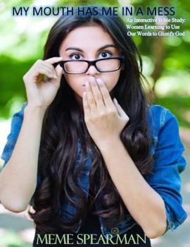 Paperback My Mouth Has Me In a Mess: An Interactive Bible Study: Women Learning to Use Our Words to Glorify God Book