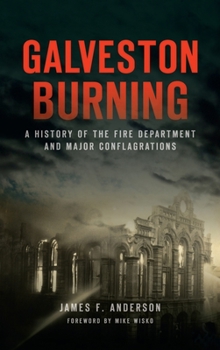 Hardcover Galveston Burning: A History of the Fire Department and Major Conflagrations Book