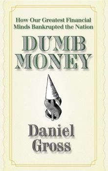 Paperback Dumb Money: How Our Greatest Financial Minds Bankrupted the Nation Book