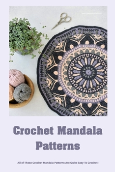 Paperback Crochet Mandala Patterns: All of These Crochet Mandala Patterns Are Quite Easy To Crochet!: Perfect Beginner-Friendly Mandala Crochet Projects Book