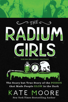 Paperback The Radium Girls: Young Readers' Edition: The Scary But True Story of the Poison That Made People Glow in the Dark Book