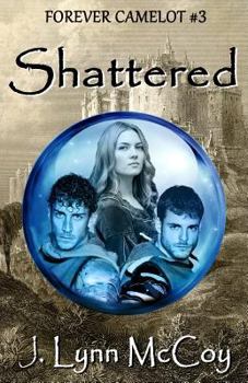 Shattered - Book #3 of the Forever Camelot