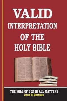 Paperback VALID INTERPRETATION OF THE HOLY BIBLE - The Will Of God In All Matters. Book