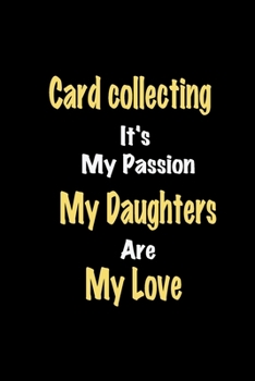 Paperback Card collecting It's My Passion My Daughters Are My Love: Lined notebook / Great Card collecting Funny quote in this Card collecting Journal, This Per Book