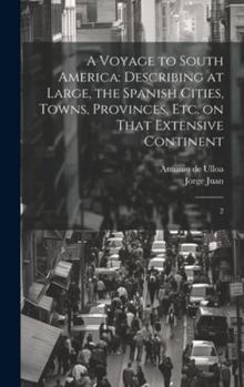 Hardcover A Voyage to South America: Describing at Large, the Spanish Cities, Towns, Provinces, etc. on That Extensive Continent: 2 Book
