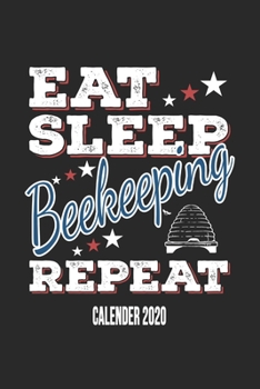 Eat Sleep Beekeeping Repeat Calender 2020: Funny Cool Beekeeper Calender 2020 | Monthly & Weekly Planner - 6x9 - 128 Pages -  Cute Gift For All Beekeepers, Apiculture Enthusiasts, Fans, Lovers
