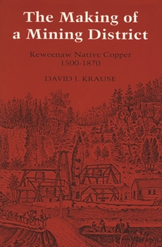 Paperback The Making of a Mining District: Keweenaw Native Copper 1500-1870 Book