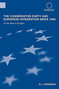 Paperback The Conservative Party and European Integration since 1945: At the Heart of Europe? Book