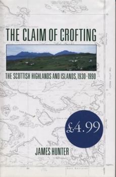 The Claim of Crofting: The Scottish Highlands and Islands, 1930 - 1990