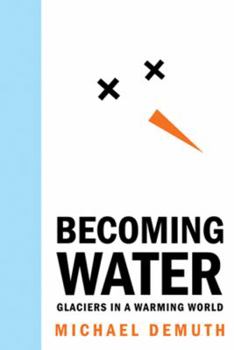 Hardcover Becoming Water: Glaciers in a Warming World Book