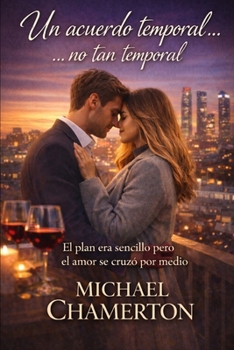 Un acuerdo temporal… No tan temporal: El plan era sencillo pero el amor se cruzó por medio (Spanish Edition)